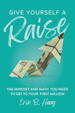 Give Yourself a Raise: The Mindset and Math You Need to Get to Your First Million 