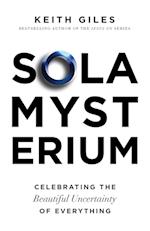 Sola Mysterium: Celebrating the Beautiful Uncertainty of Everything 
