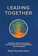Leading Together: How Brave, Honest Conversations can Transform Our Lives, Organizations, and Communities 