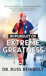 In Pursuit of Extreme Greatness: An ER Doctor and Ultramarathoner's Prescription for Elevating Your Life Beyond Limits 