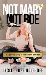 Not Mary Not Roe: The Survival Story of a Reluctant Teen Mom 