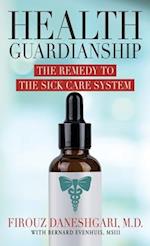 Health Guardianship: The Remedy to the Sick Care System 