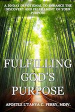 Fulfilling God's Purpose: A 30-DAY DEVOTIONAL TO ENHANCE THE DISCOVERY AND FULFILLMENT OF YOUR PURPOSE 