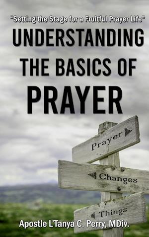 Understanding the Basics of Prayer: Setting the Stage for a Fruitful Prayer Life