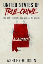 United States of True Crime: Alabama: The Most Chilling Cases in All 50 States 