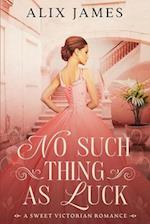 No Such Thing As Luck: A Sweet Victorian Romance from North and South 