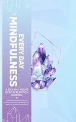 EVERY DAY MINDFULNESS,A DAY AND NIGHT DEEP REFLECTION JOURNAL,DISCOVER THE BEAUTY OF THE PRESENT MOMENT AND UNLOCK THE MAGIC OF MINDFUL LIVING DAILY 