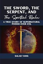 The Sword, the Serpent, and the Spiritual Realm: A True Story of Supernatural Power Over Evil 