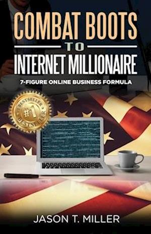 Combat Boots to Internet Millionaire: The 7-Figure Online Business Formula