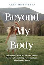 Beyond My Body: Recovering from a Complex Eating Disorder, Reclaiming Movement, and Finding My Worth 