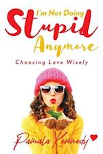 I'm Not Doing Stupid Anymore: Choosing Love Wisely 