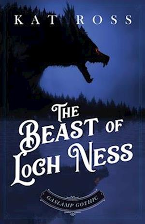 The Beast of Loch Ness: A Gaslamp Gothic Victorian Paranormal Mystery