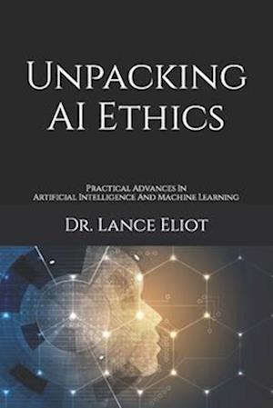 Unpacking AI Ethics: Practical Advances In Artificial Intelligence And Machine Learning