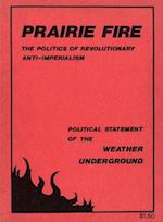 Prairie Fire: The Politics Of Revolutionary Anti-Imperialism - The Political Statement Of The Weather Underground (Reprint From The Original) 