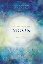 Writing Down the Moon:Poems & Art: Poems & Art 