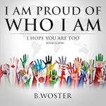 I Am Proud of Who I Am: I hope you are too (Book 11) 