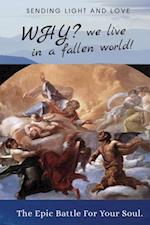 Why? We Live in a Fallen World : The epic battle for your soul