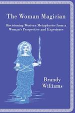 The Woman Magician: Revisioning Western Metaphysics from a Woman's Perspective and Experience 