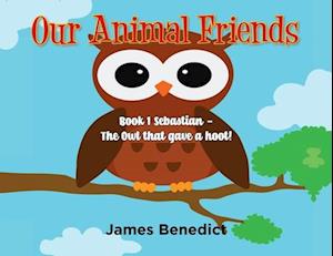 Our Animal Friends: Book 1 Sebastian - The Owl that gave a hoot!