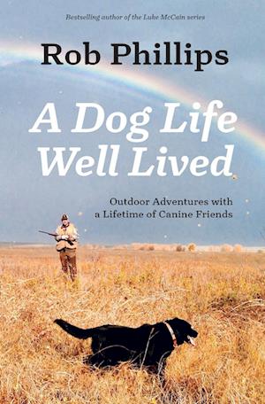 A Dog Life Well Lived: Outdoor Adventures with a Lifetime of Canine Friends