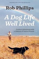 A Dog Life Well Lived: Outdoor Adventures with a Lifetime of Canine Friends 