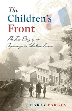 The Children's Front: The Story of an Orphanage in Wartime France