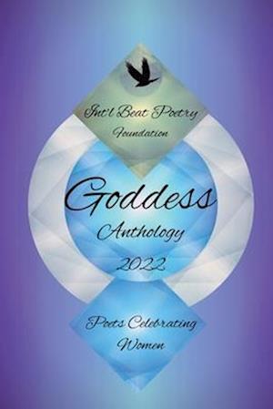 Int'l Beat Poetry Foundation Goddess Anthology 2022: Poets Celebrating Women