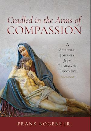 Cradled in the Arms of Compassion: A Spiritual Journey from Trauma to Recovery