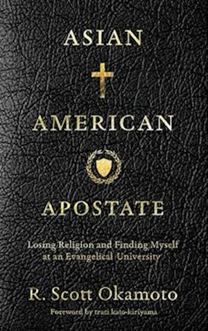 Asian American Apostate: Losing Religion and Finding Myself at an Evangelical University