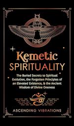 Kemetic Spirituality: The Buried Secrets to Spiritual Evolution, the Forgotten Principles of an Elevated Existence, & the Ancient Wisdom of Divine One