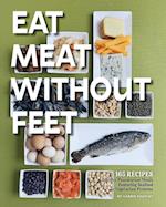 Eat Meat Without Feet : 165 Healthy Pescatarian Meals Featuring Seafood and Vegetarian Proteins 