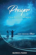 Prayer Changes Things: Prayer + Word of God = Power 