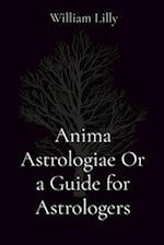 Anima Astrologiae Or a Guide for Astrologers