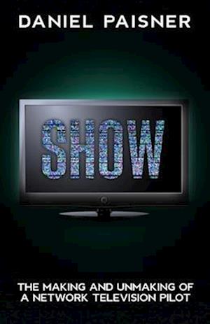 SHOW: The Making and Unmaking of a Network Television Pilot