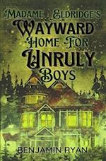 Madame Eldridge's Wayward Home for Unruly Boys 