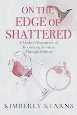 On the Edge of Shattered: A Mother's Experience of Discovering Freedom Through Sobriety 