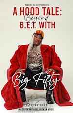 A Hood Tale: Beyond B.E.T. With Big Fifty 