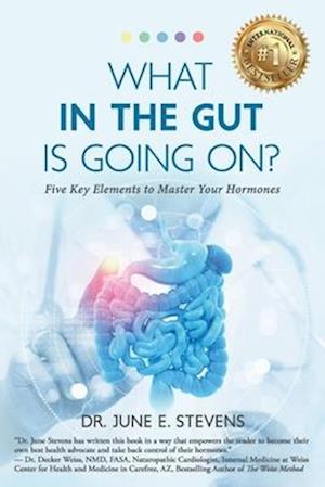 What in the Gut Is Going On?: Five Key Elements to Master Your Hormones