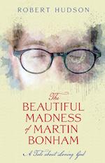 The Beautiful Madness of Martin Bonham 