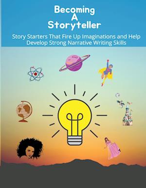 Becoming a storyteller: Story Starters That Fire Up Imaginations and Help Develop Strong Narrative Writing Skills