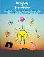 Becoming a storyteller: Story Starters That Fire Up Imaginations and Help Develop Strong Narrative Writing Skills 