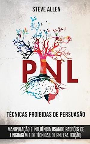 Técnicas proibidas de Persuasão, manipulação e influência usando padrões de linguagem e de técnicas de PNL (2a Edição)