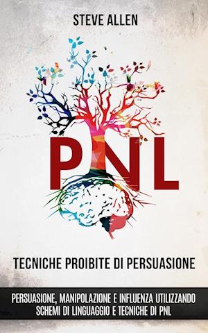 Tecniche proibite di persuasione, manipolazione e influenza utilizzando schemi di linguaggio e tecniche di PNL (2° Edizione)