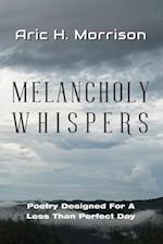 Melancholy Whispers: Poetry Designed For A Less Than Perfect Day 