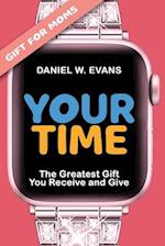 Your Time (Special Edition for Mom's): The Greatest Gift You Receive and Give 