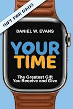 YOUR TIME (Special Edition for Dads): The Greatest Gift You Receive and Give: The Greatest Gift You Receive and Give 