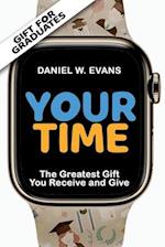 Your Time: (Special edition for Graduates) The greatest gift you receive and give: (Graduates) 