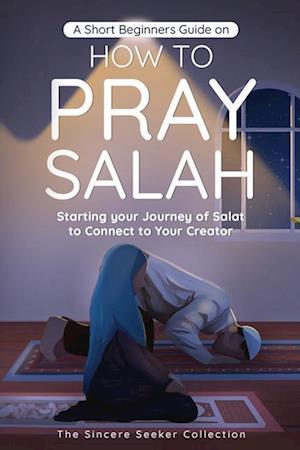 A Short Beginners Guide on How to Pray Salah