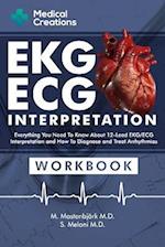 EKG/ECG Interpretation: Everything you Need to Know about the 12 - Lead ECG/EKG Interpretation and How to Diagnose and Treat Arrhythmias: Workbook 