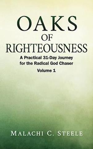 Oaks of Righteousness: A Practical 31-Day Journey for the Radical God Chaser - Volume 1